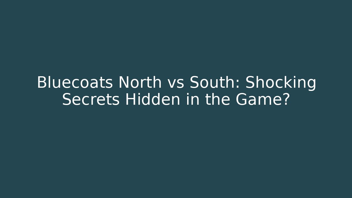 Bluecoats North vs South: Shocking Secrets Hidden in the Game?