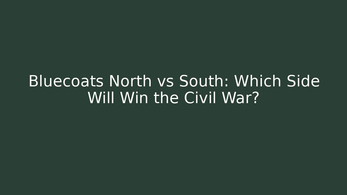 Bluecoats North vs South: Which Side Will Win the Civil War?
