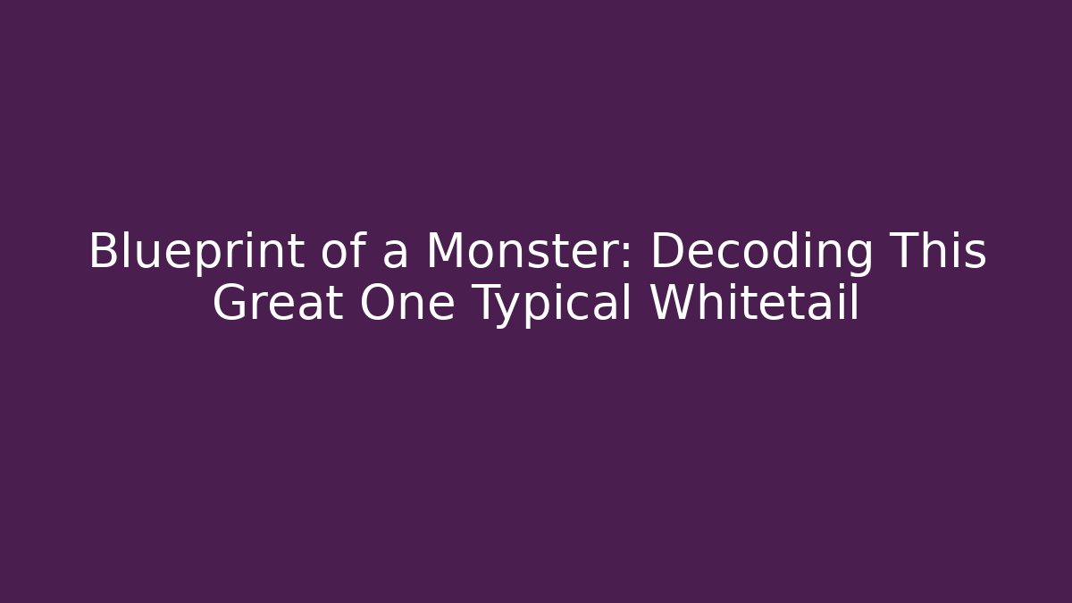 Blueprint of a Monster: Decoding This Great One Typical Whitetail - Create More Assets