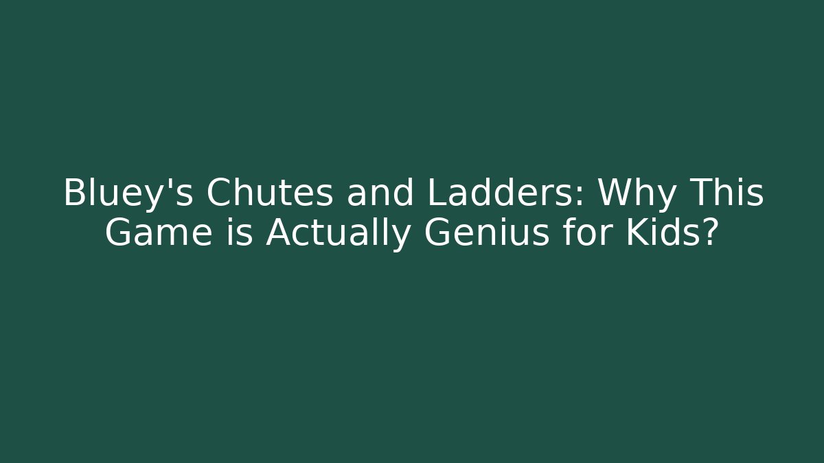 Bluey’s Chutes and Ladders: Why This Game is Actually Genius for Kids?