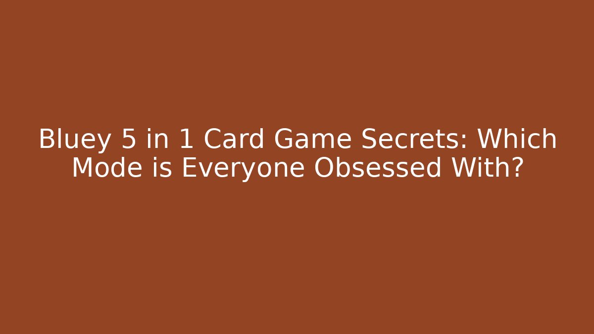 Bluey 5 in 1 Card Game Secrets: Which Mode is Everyone Obsessed With?