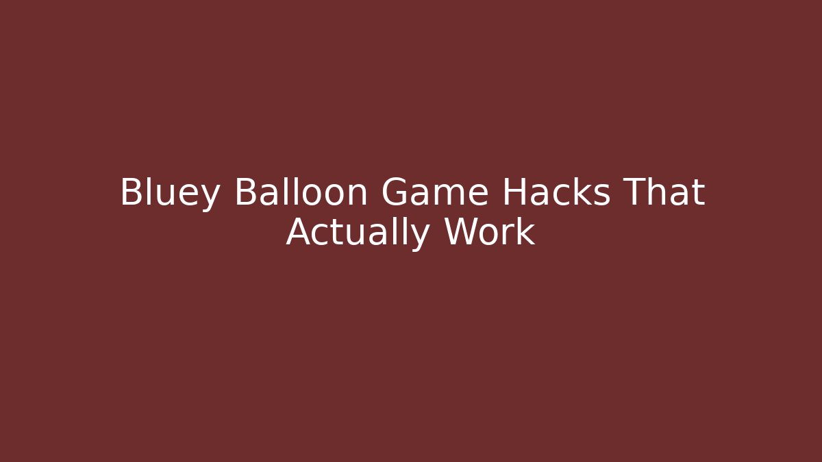Bluey Balloon Game Hacks That Actually Work