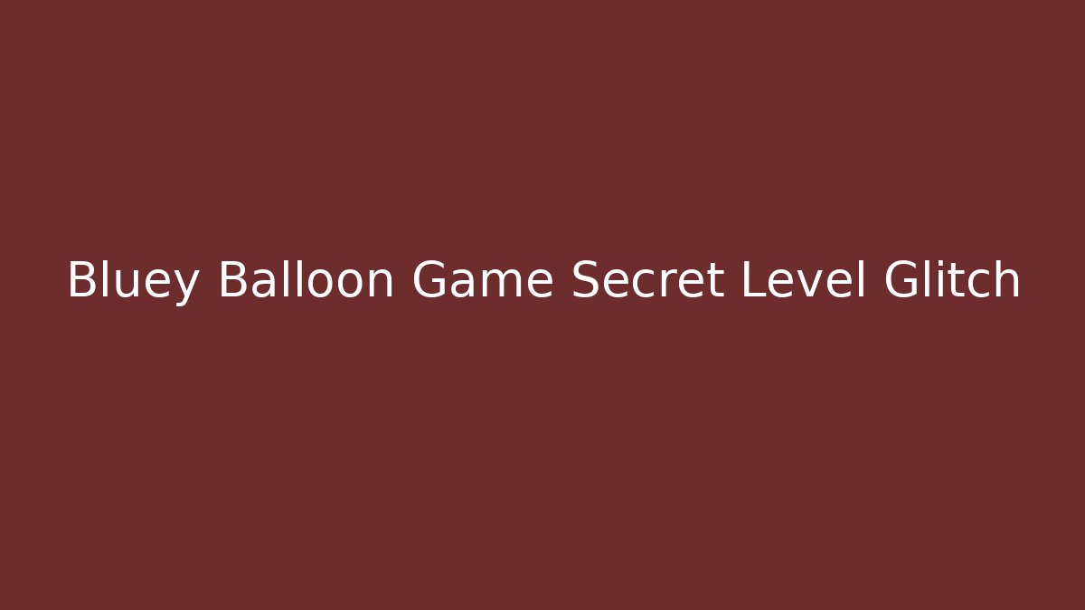 Bluey Balloon Game Secret Level Glitch