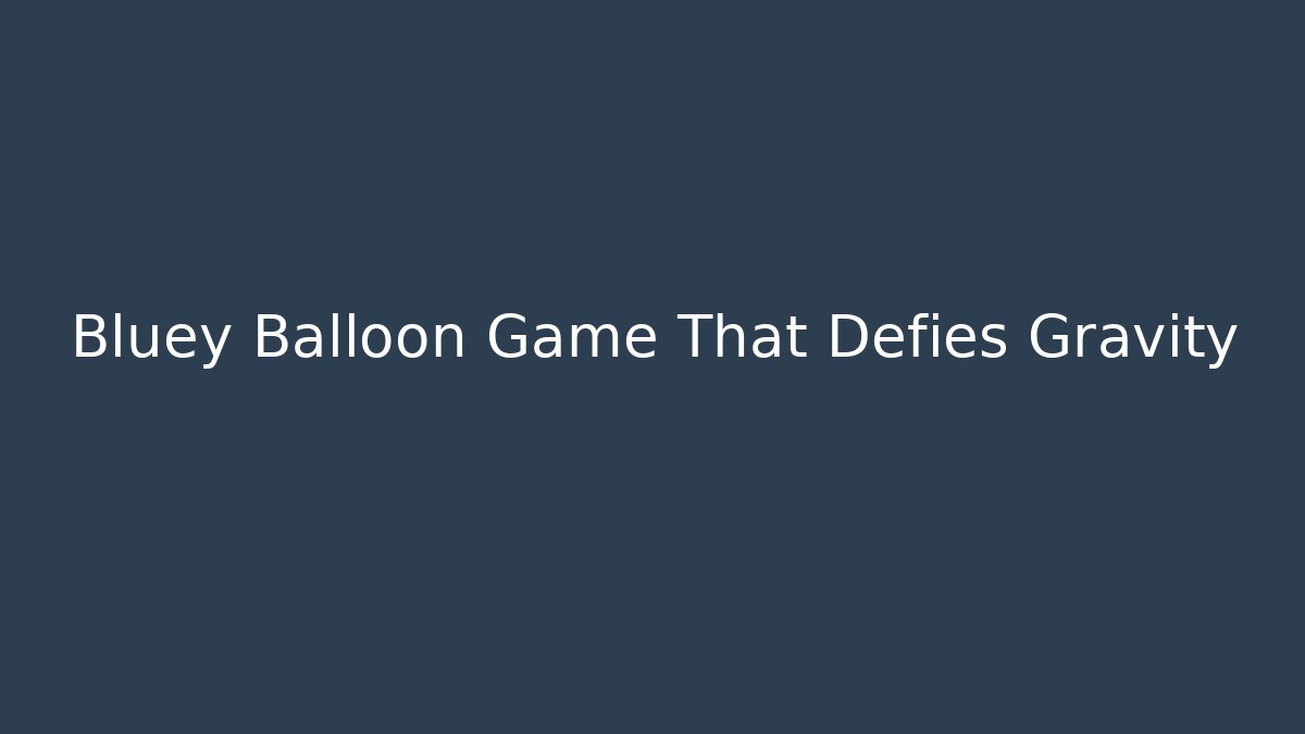 Bluey Balloon Game That Defies Gravity