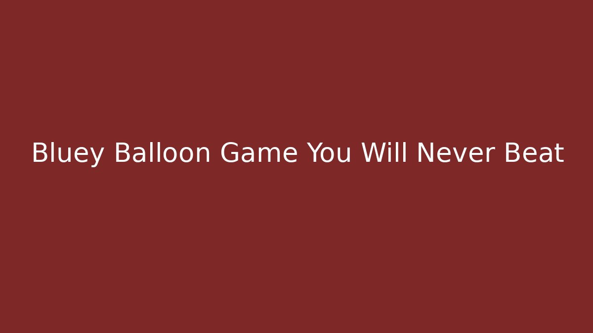 Bluey Balloon Game You Will Never Beat - Create More Assets