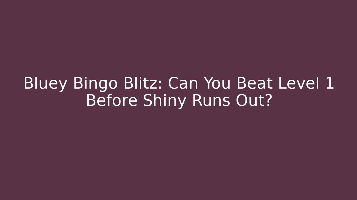 Bluey Bingo Blitz: Can You Beat Level 1 Before Shiny Runs Out?