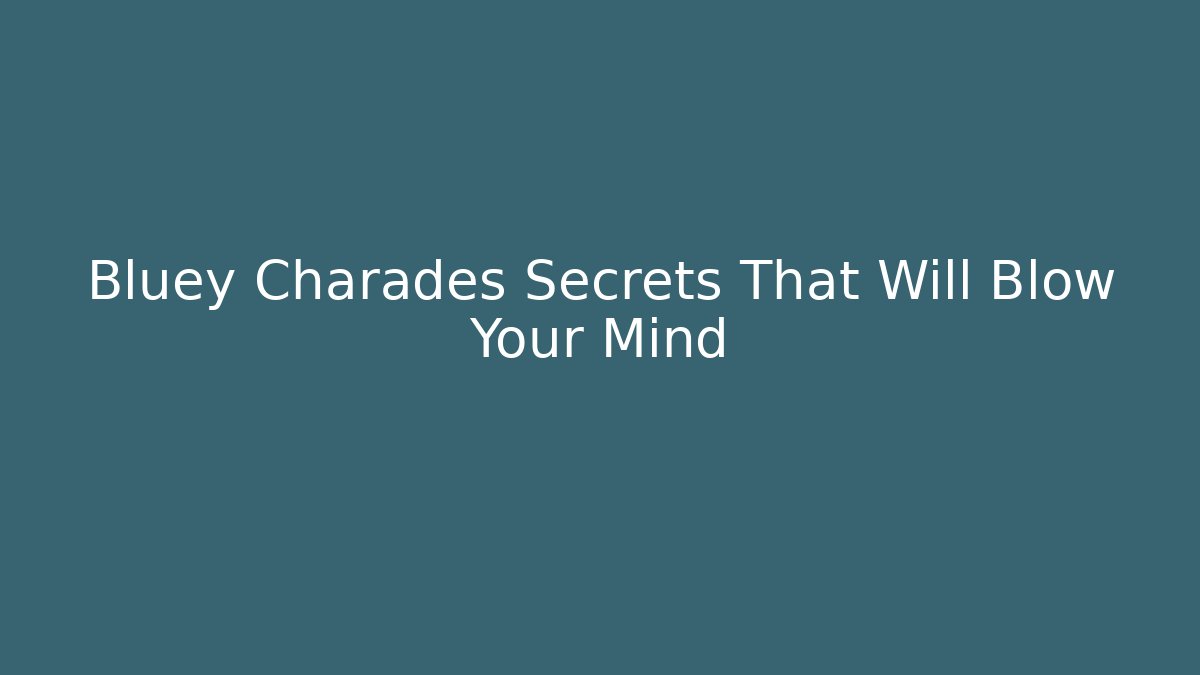 Bluey Charades Secrets That Will Blow Your Mind
