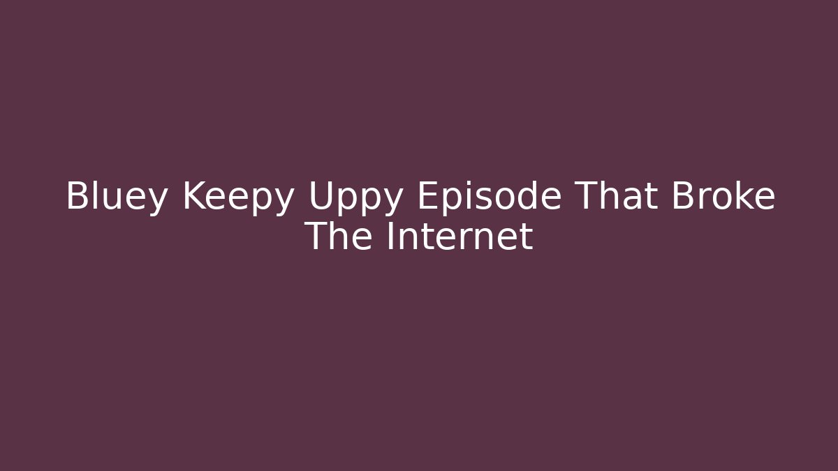 Bluey Keepy Uppy Episode That Broke The Internet