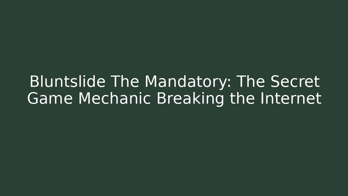 Bluntslide The Mandatory: The Secret Game Mechanic Breaking the Internet