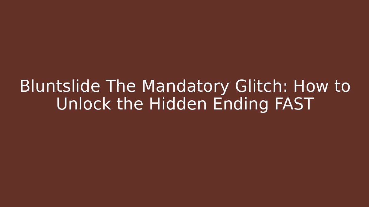 Bluntslide The Mandatory Glitch: How to Unlock the Hidden Ending FAST