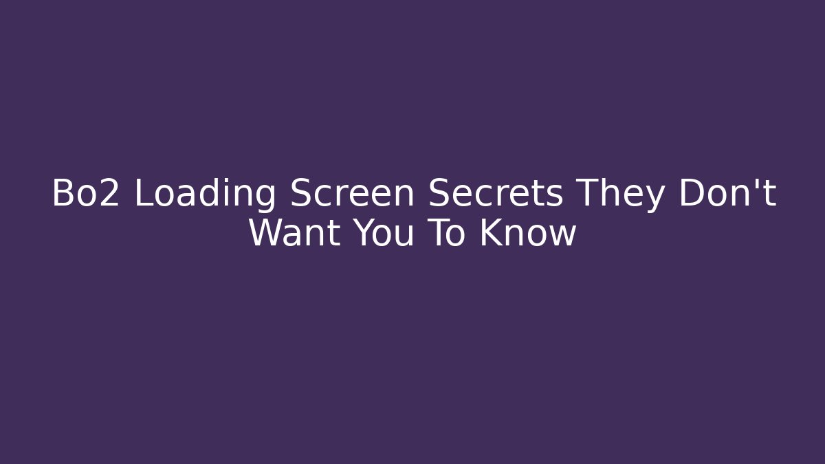 Bo2 Loading Screen Secrets They Don't Want You To Know - Create More Assets