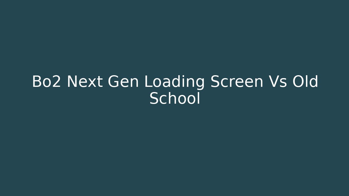 Bo2 Next Gen Loading Screen Vs Old School