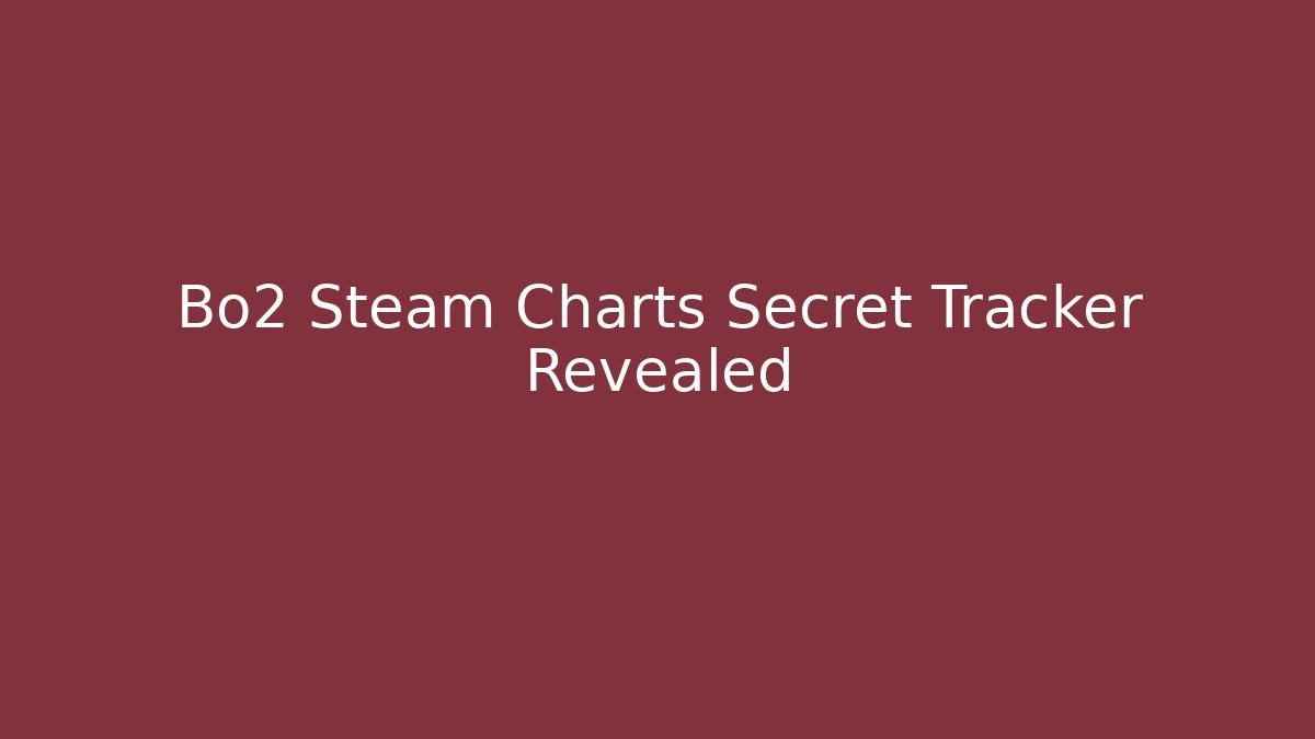 Bo2 Steam Charts Secret Tracker Revealed - Create More Assets
