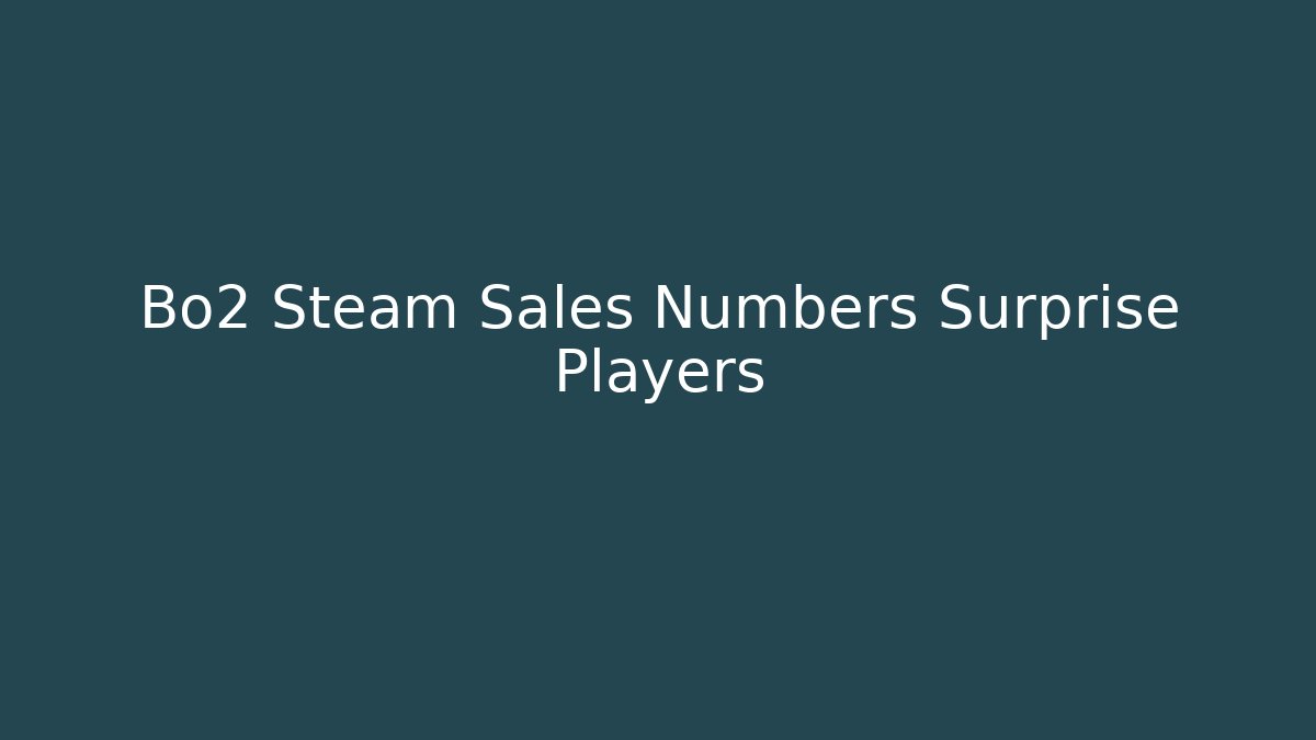 Bo2 Steam Sales Numbers Surprise Players - Create More Assets