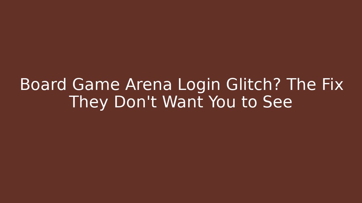 Board Game Arena Login Glitch? The Fix They Don’t Want You to See