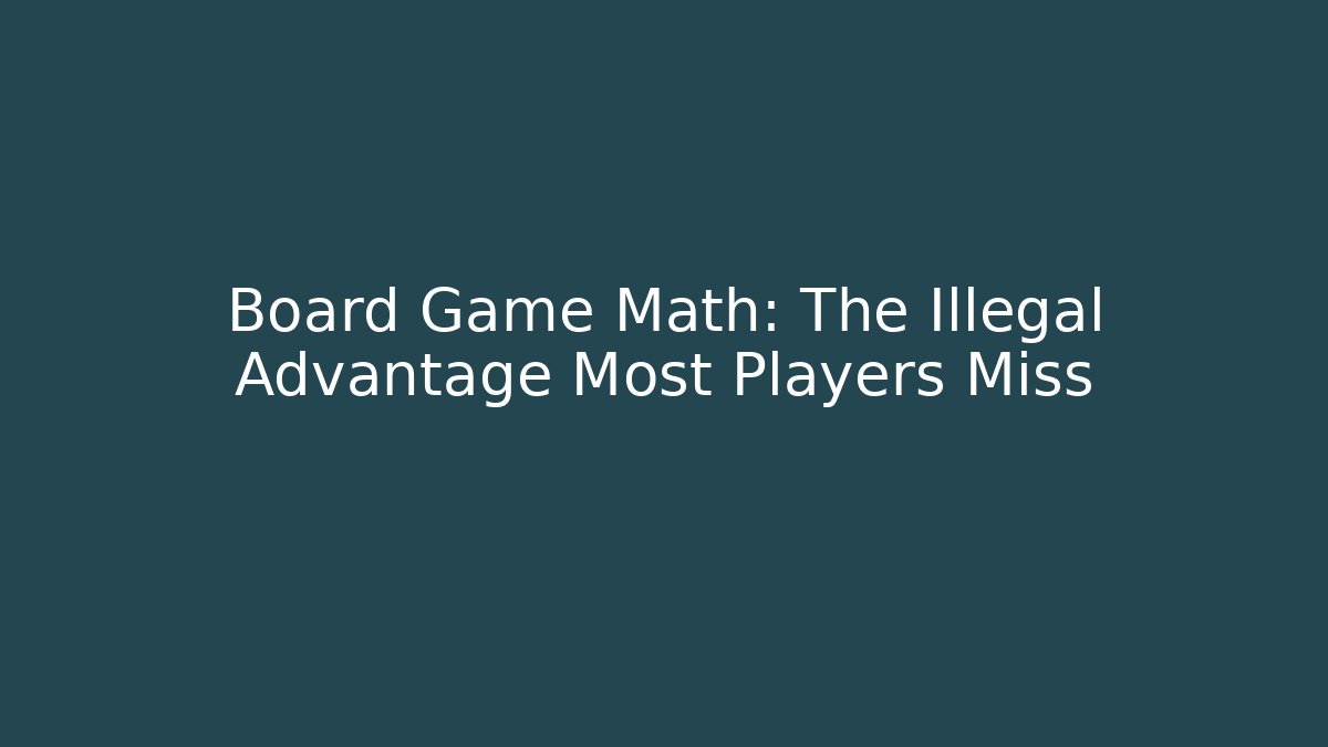 Board Game Math: The Illegal Advantage Most Players Miss