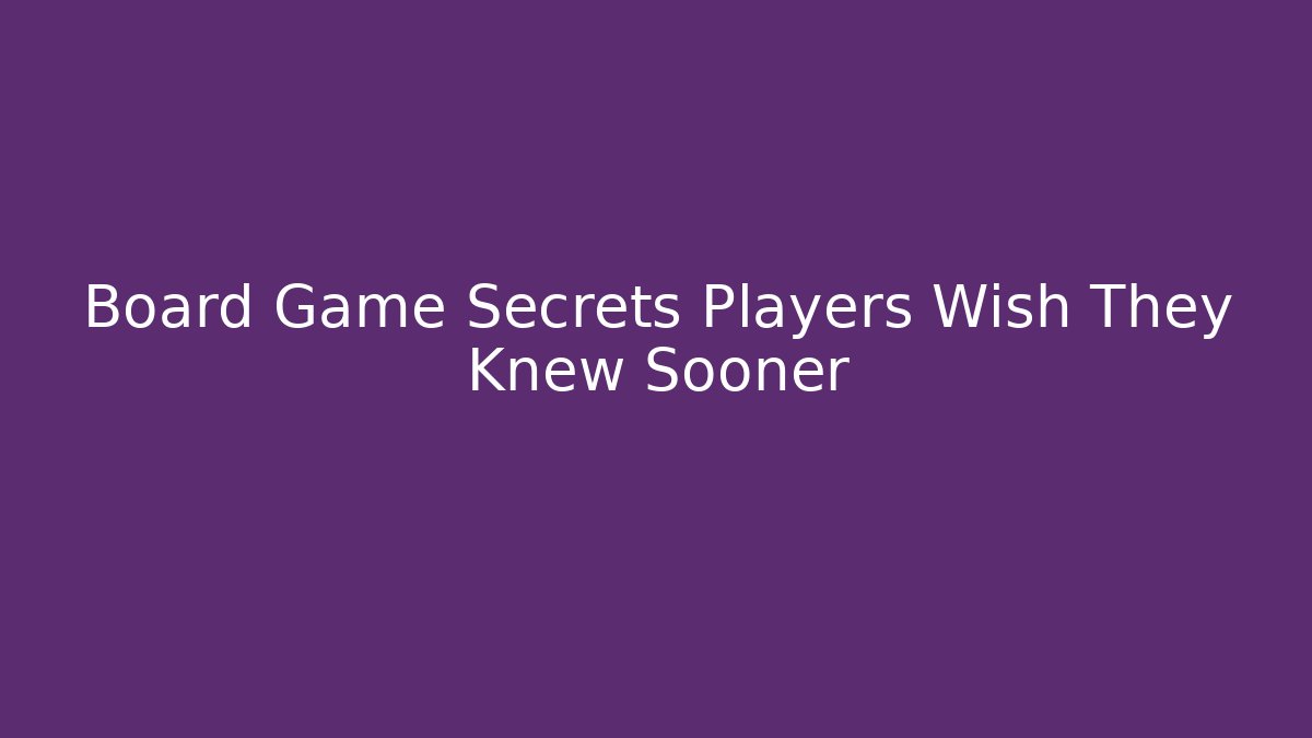 Board Game Secrets Players Wish They Knew Sooner