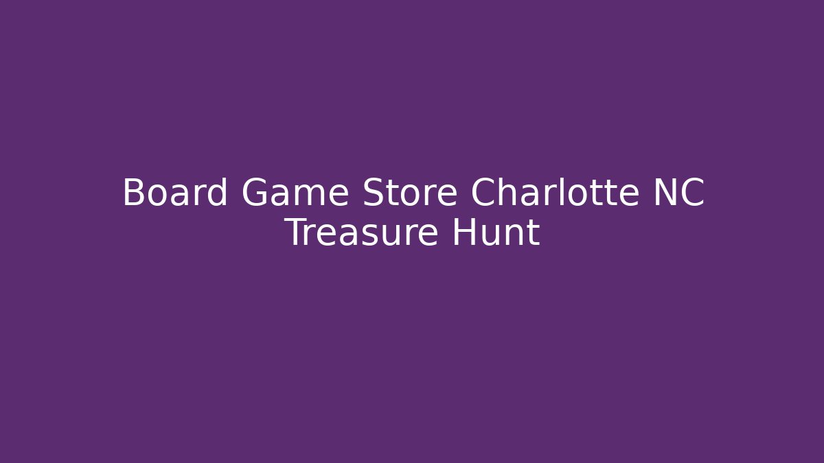 Board Game Store Charlotte NC Treasure Hunt