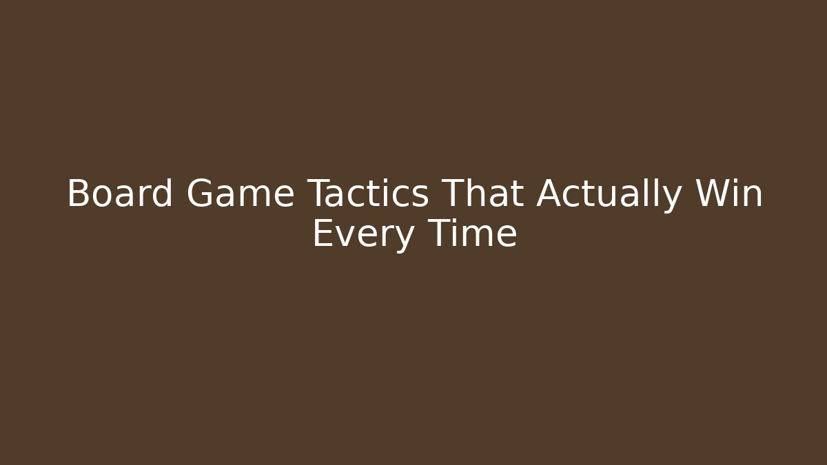 Board Game Tactics That Actually Win Every Time
