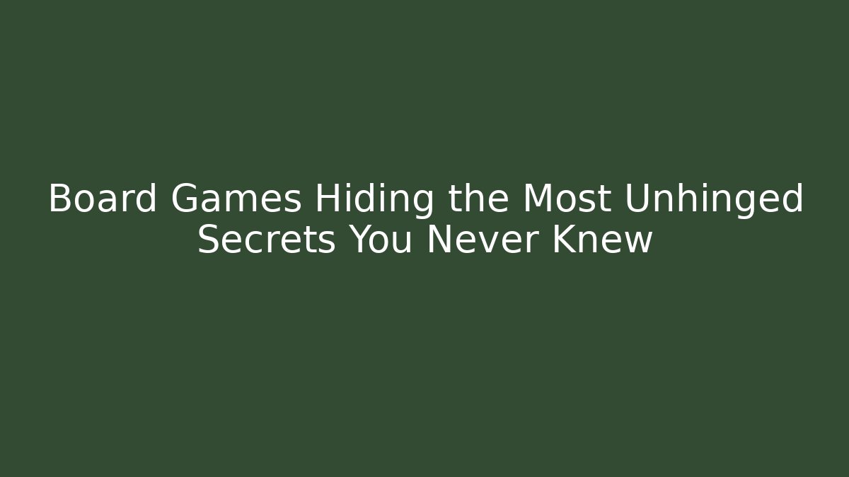 Board Games Hiding the Most Unhinged Secrets You Never Knew