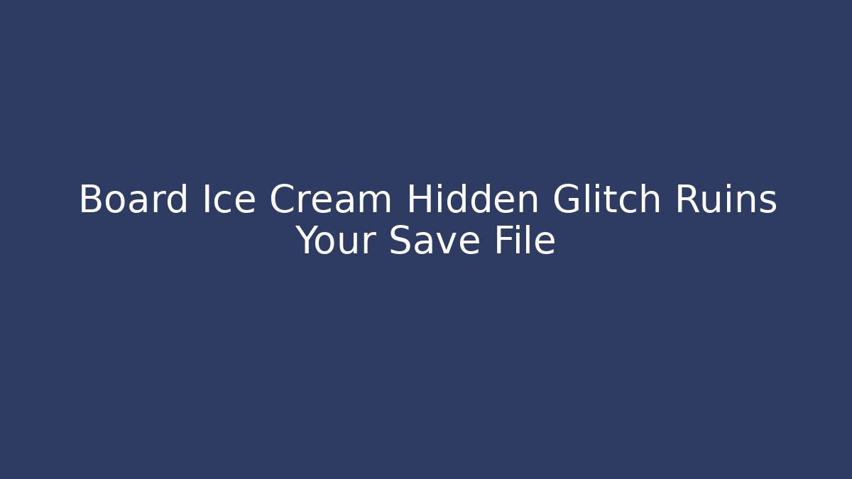 Board Ice Cream Hidden Glitch Ruins Your Save File - Create More Assets
