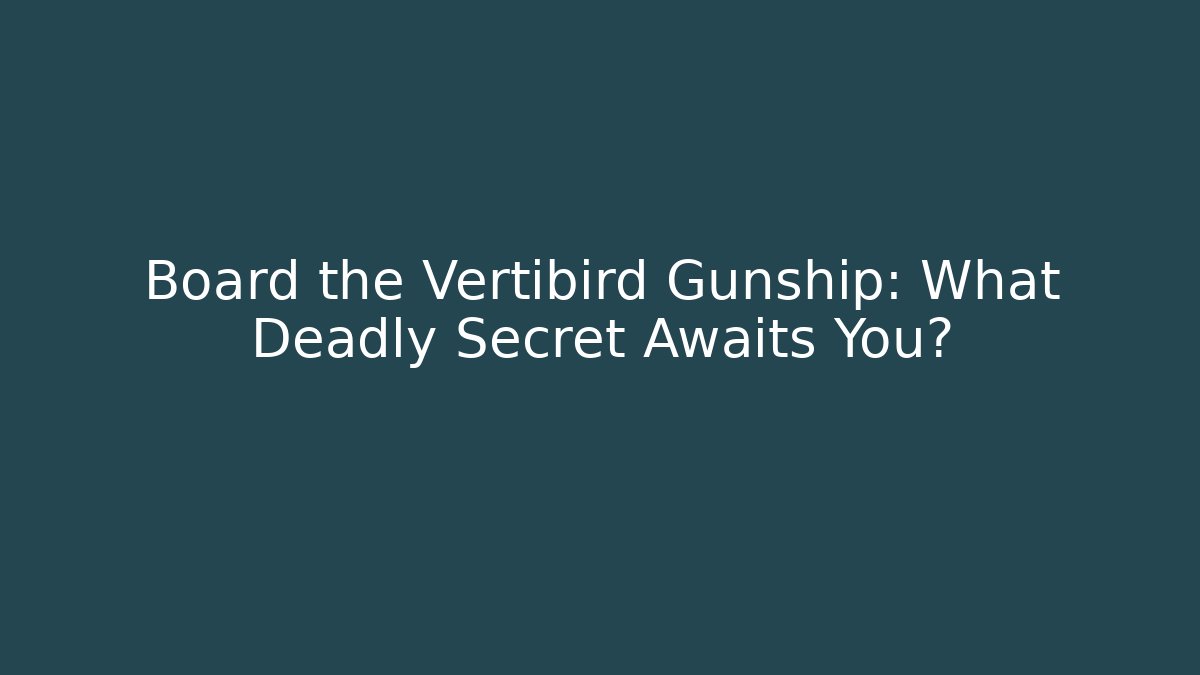 Board the Vertibird Gunship: What Deadly Secret Awaits You?
