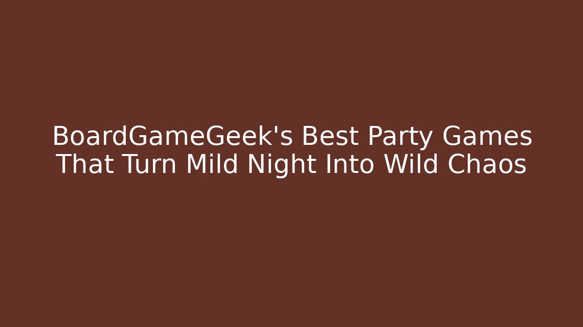 BoardGameGeek's Best Party Games That Turn Mild Night Into Wild Chaos