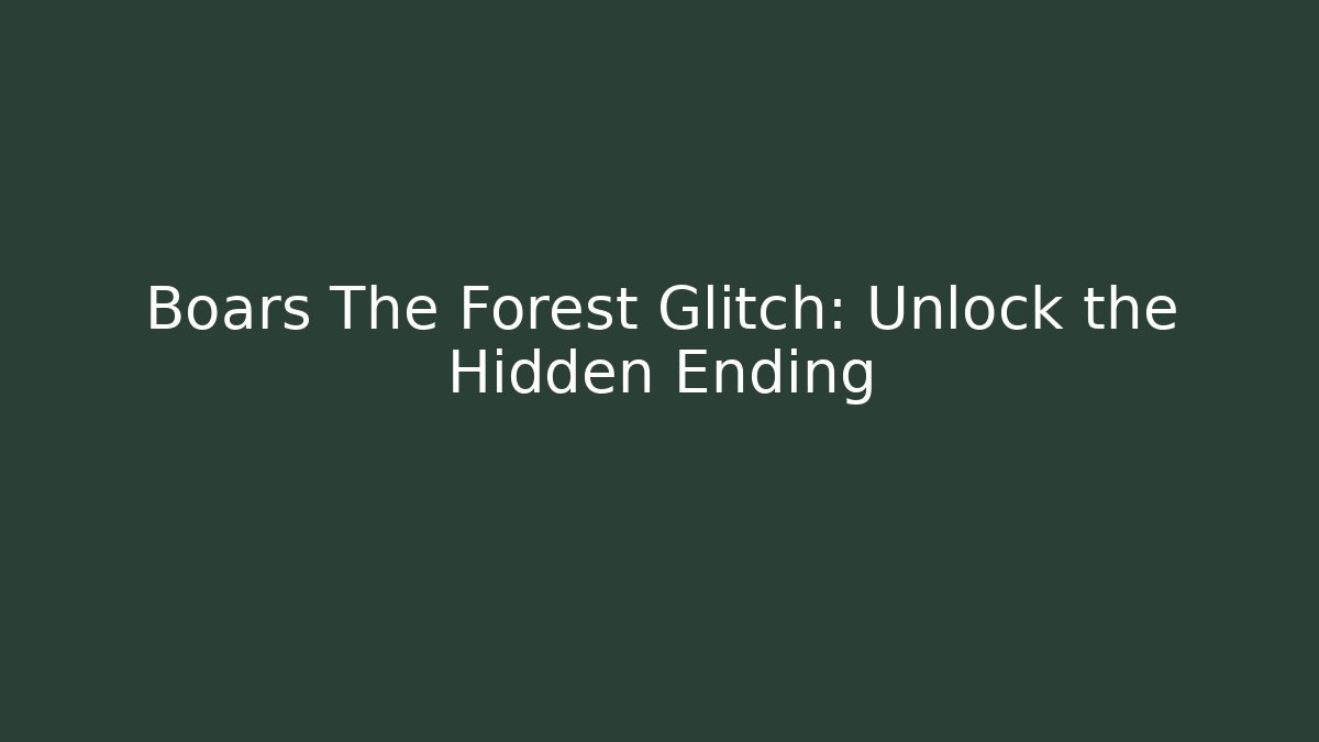 Boars The Forest Glitch: Unlock the Hidden Ending - Create More Assets