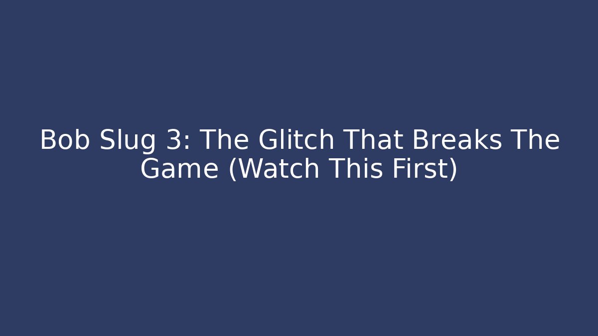 Bob Slug 3: The Glitch That Breaks The Game (Watch This First)