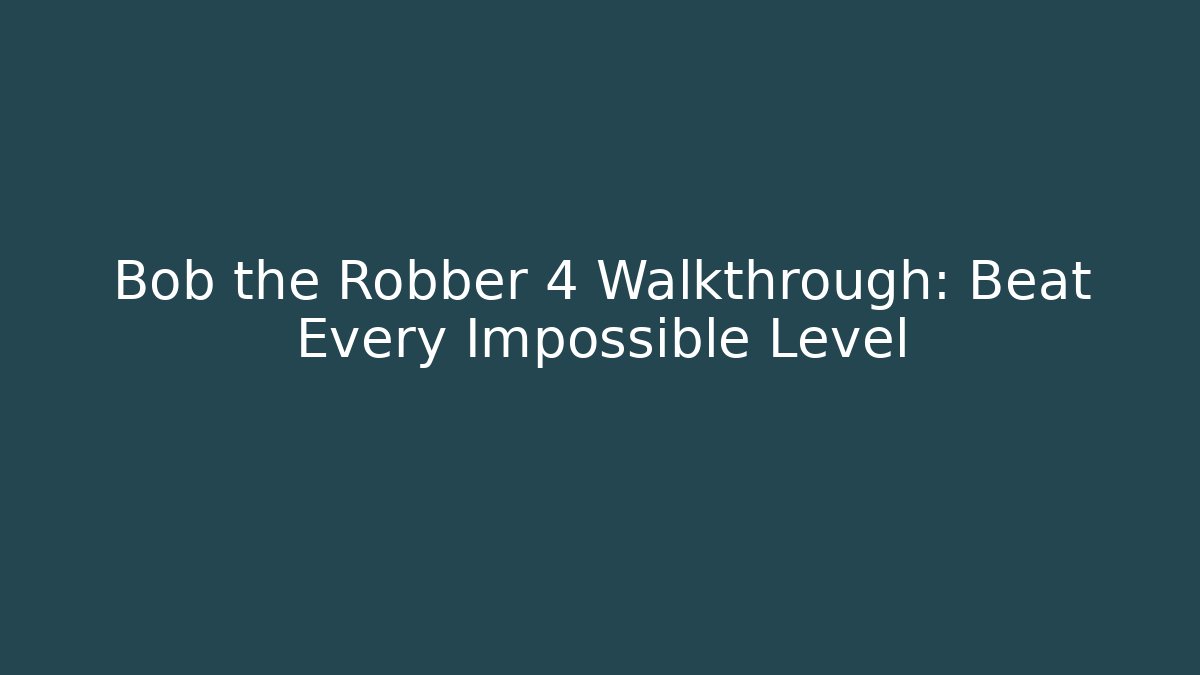 Bob the Robber 4 Walkthrough: Beat Every Impossible Level