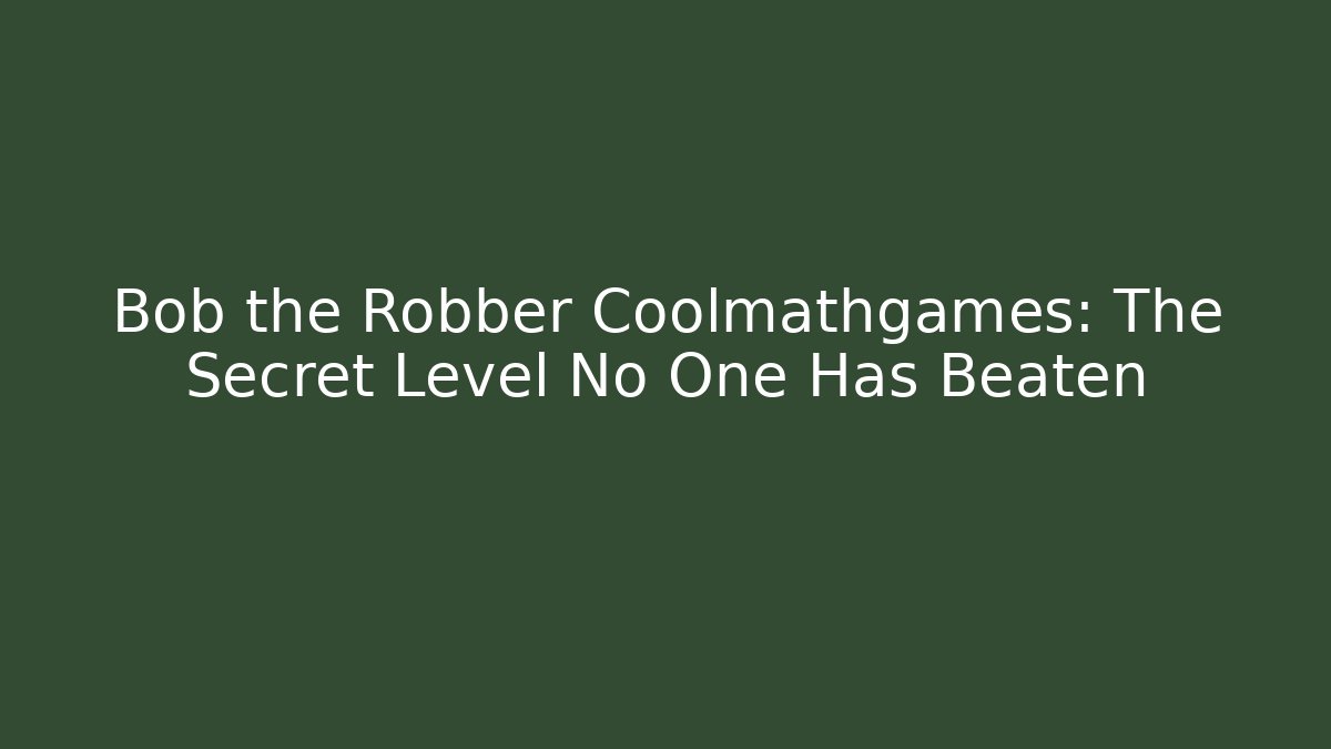 Bob the Robber Coolmathgames: The Secret Level No One Has Beaten - Create More Assets