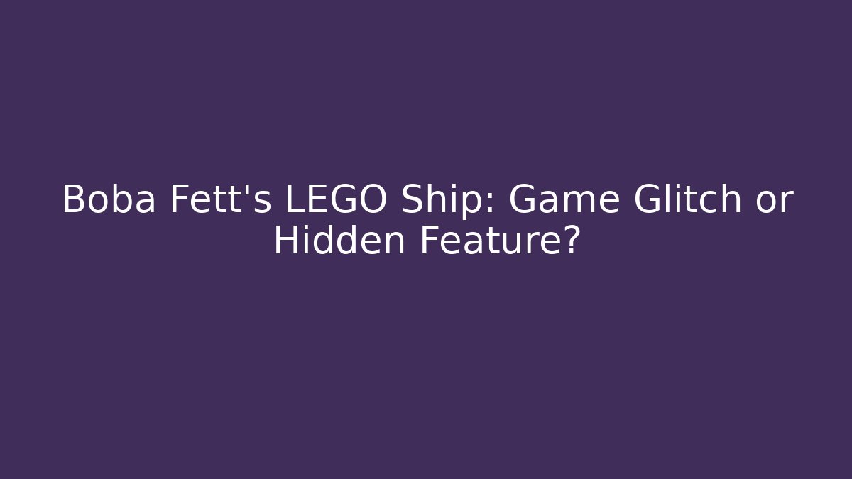 Boba Fett's LEGO Ship: Game Glitch or Hidden Feature?