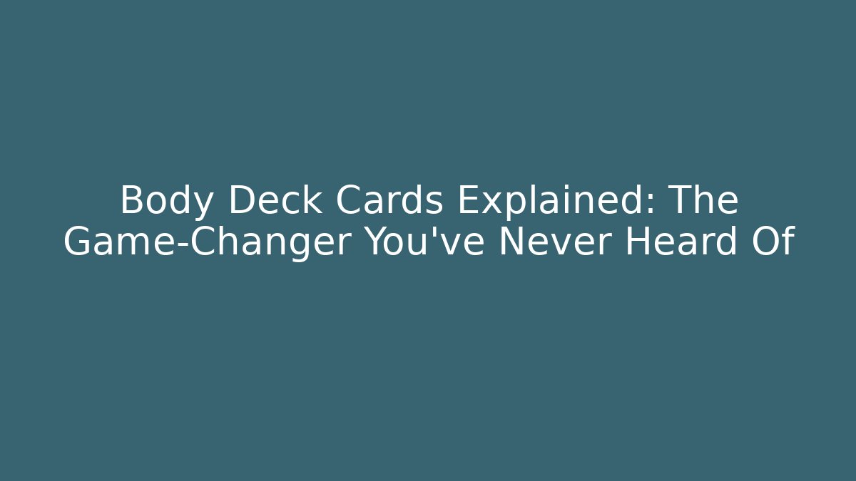 Body Deck Cards Explained: The Game-Changer You’ve Never Heard Of