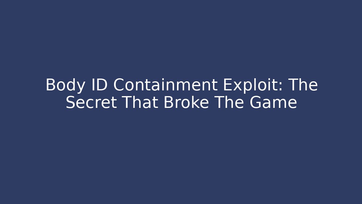 Body ID Containment Exploit: The Secret That Broke The Game