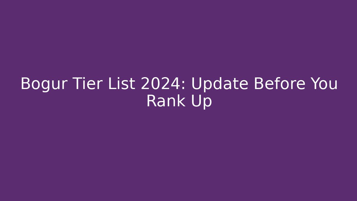 Bogur Tier List 2024: Update Before You Rank Up - Create More Assets