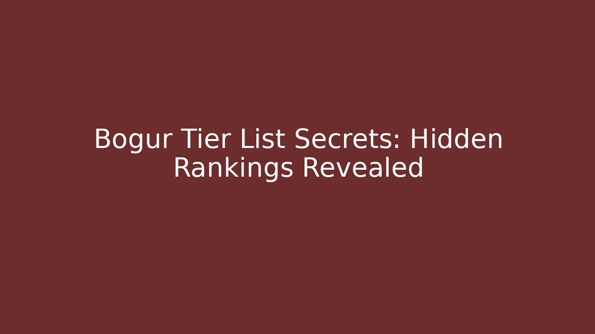 Bogur Tier List Secrets: Hidden Rankings Revealed