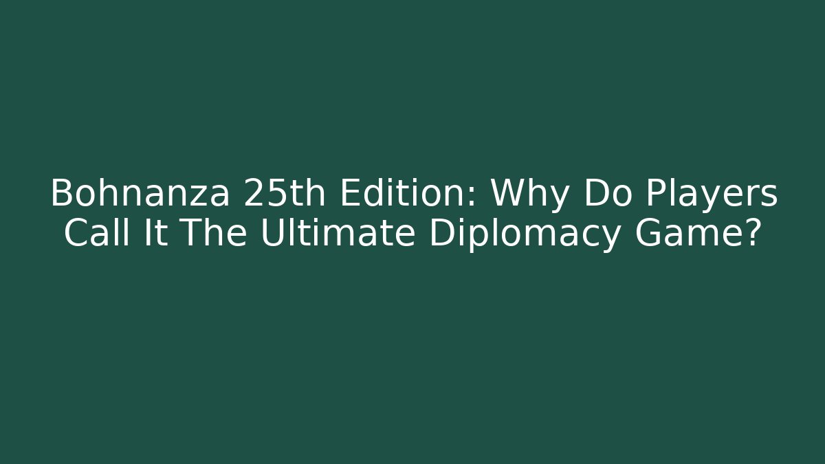 Bohnanza 25th Edition: Why Do Players Call It The Ultimate Diplomacy Game?