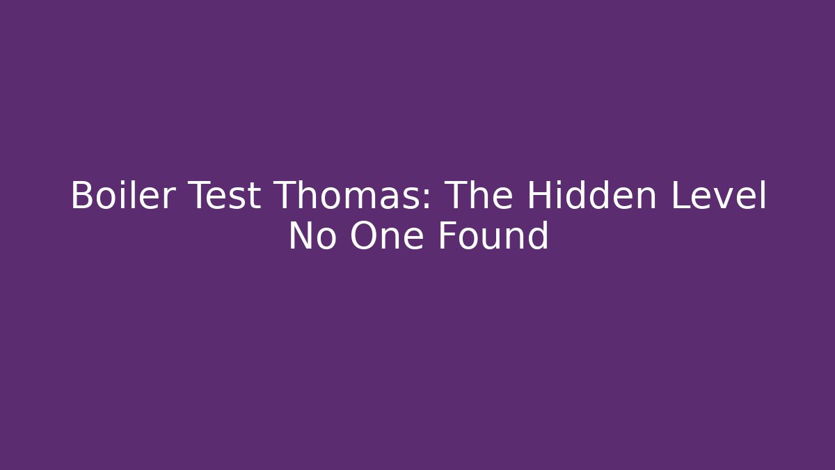 Boiler Test Thomas: The Hidden Level No One Found