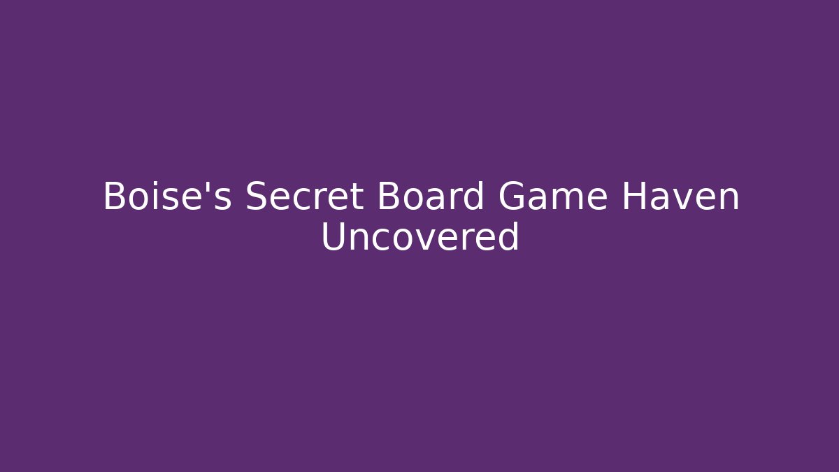 Boise’s Secret Board Game Haven Uncovered