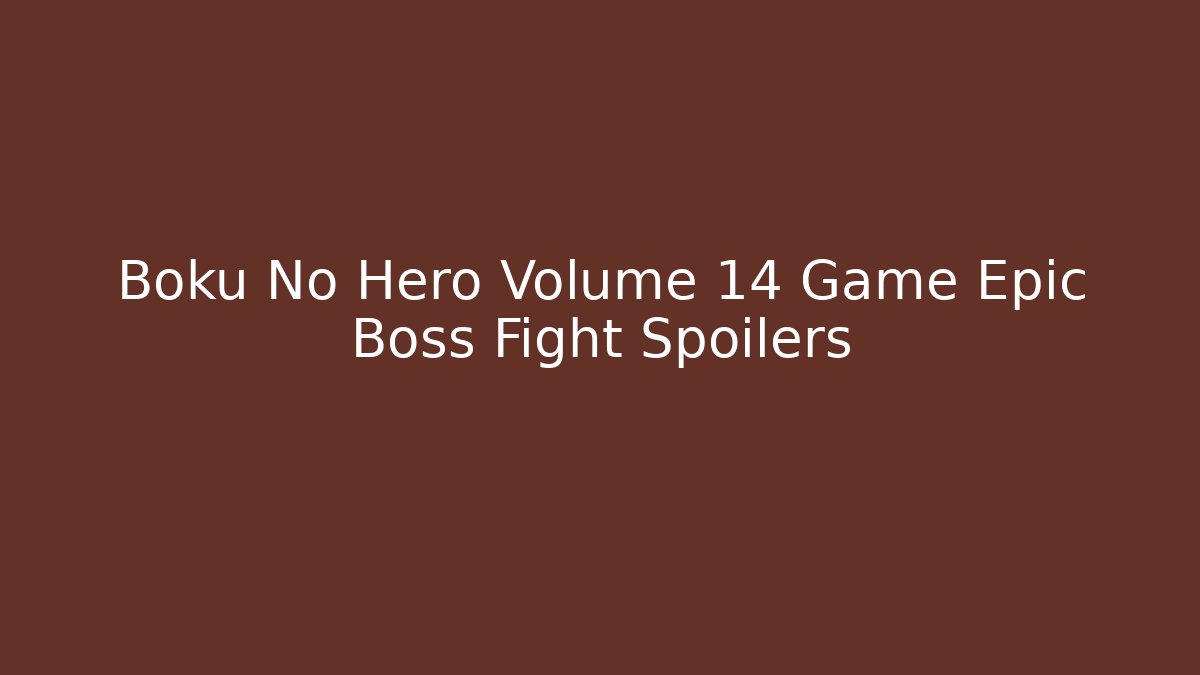 Boku No Hero Volume 14 Game Epic Boss Fight Spoilers