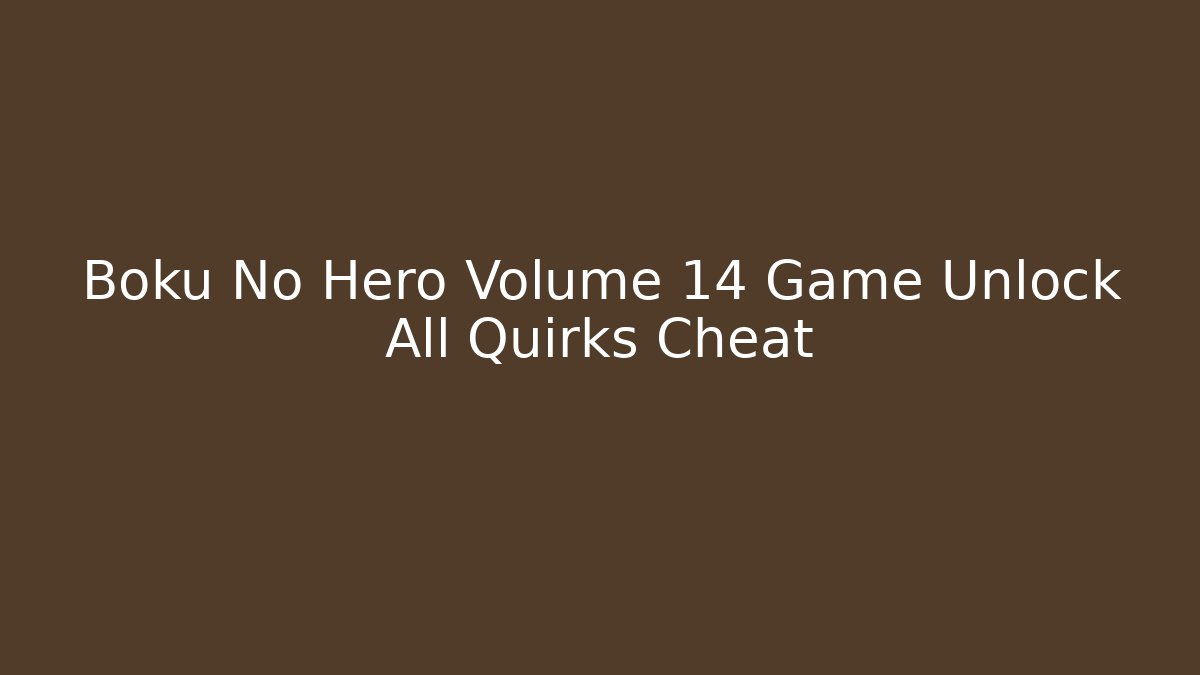 Boku No Hero Volume 14 Game Unlock All Quirks Cheat