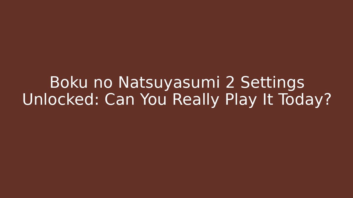 Boku no Natsuyasumi 2 Settings Unlocked: Can You Really Play It Today?