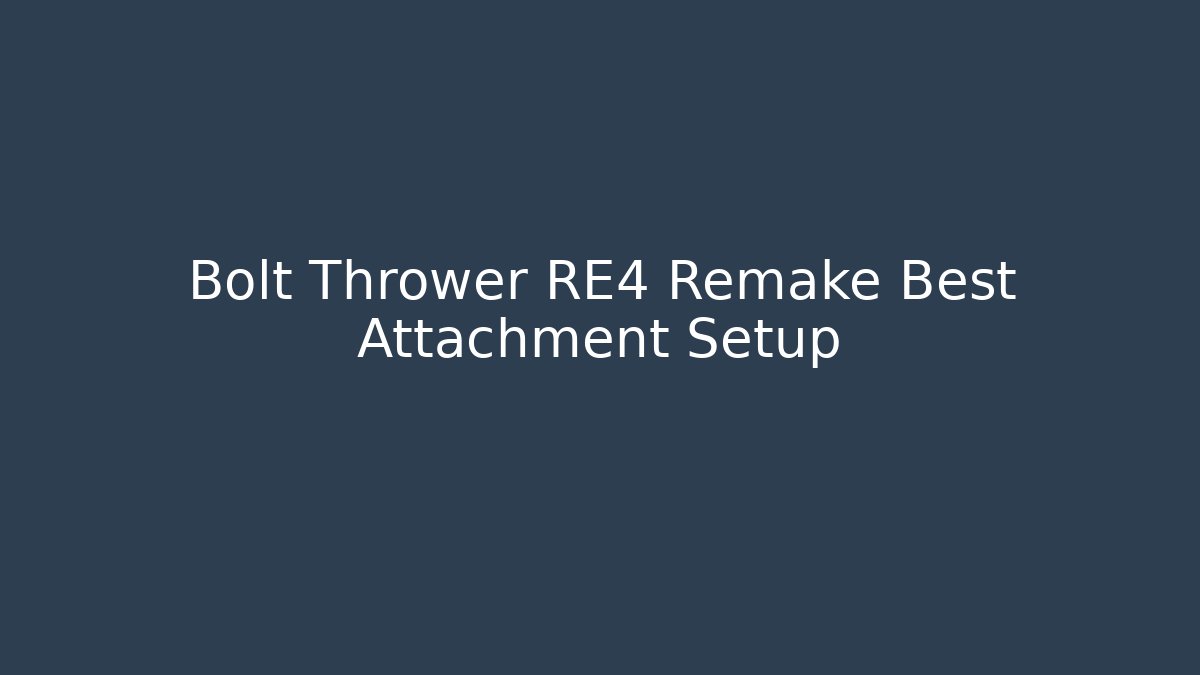 Bolt Thrower RE4 Remake Best Attachment Setup