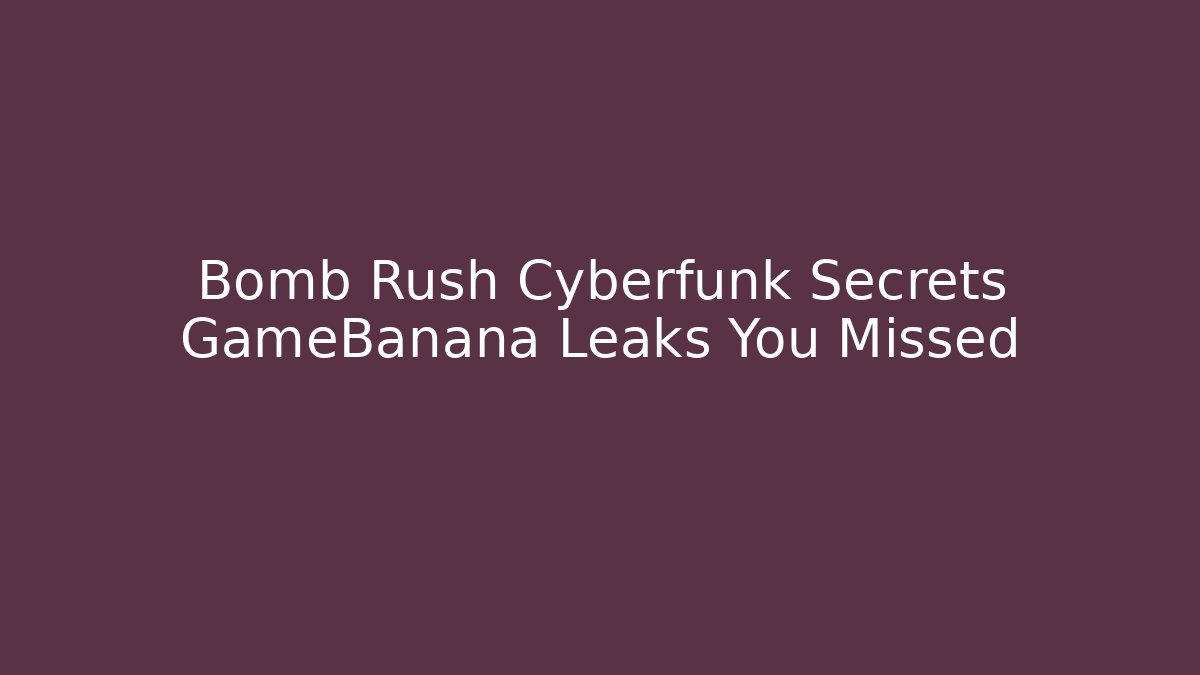 Bomb Rush Cyberfunk Secrets GameBanana Leaks You Missed