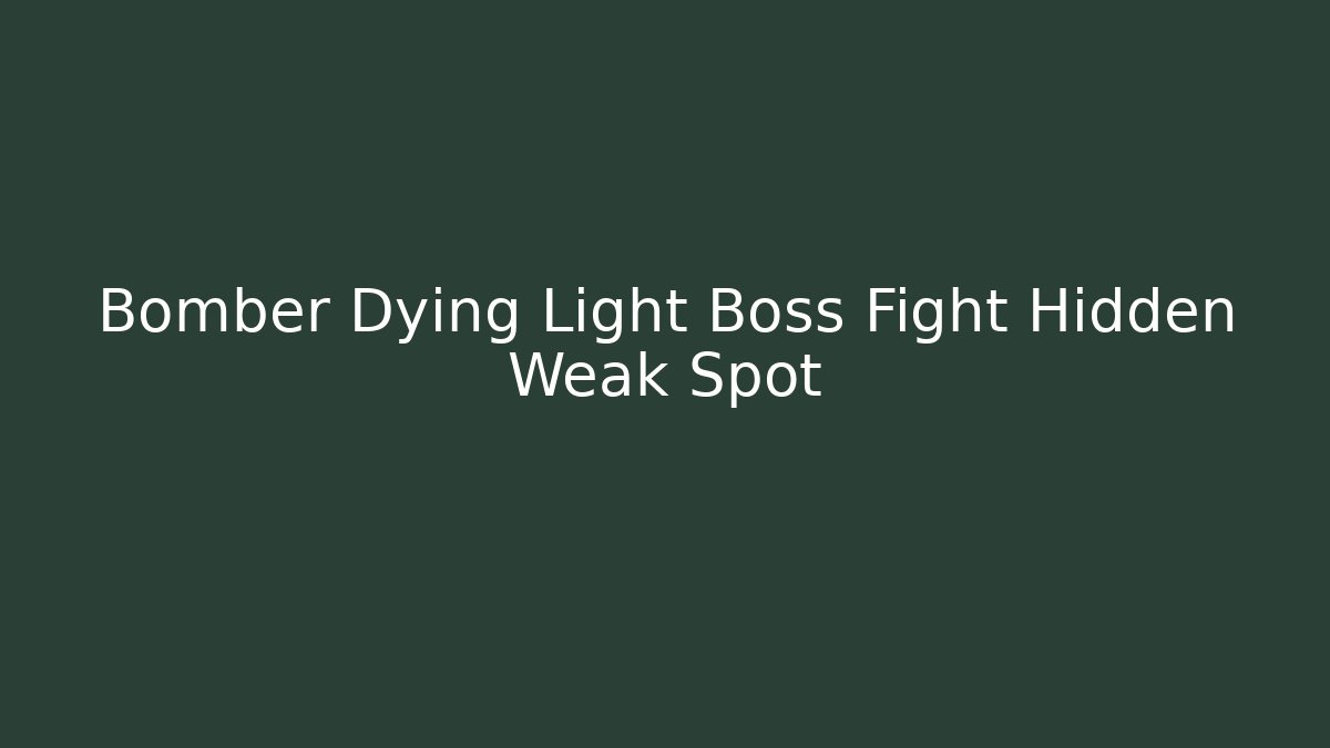 Bomber Dying Light Boss Fight Hidden Weak Spot - Create More Assets