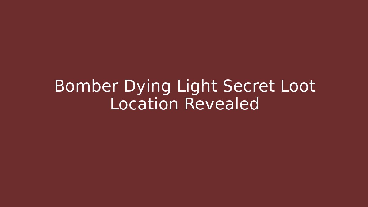 Bomber Dying Light Secret Loot Location Revealed - Create More Assets