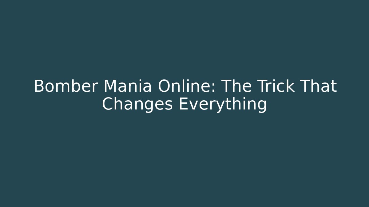 Bomber Mania Online: The Trick That Changes Everything