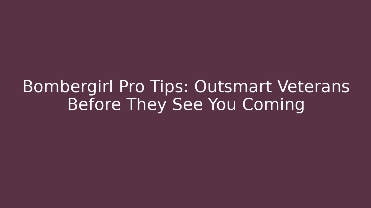 Bombergirl Pro Tips: Outsmart Veterans Before They See You Coming
