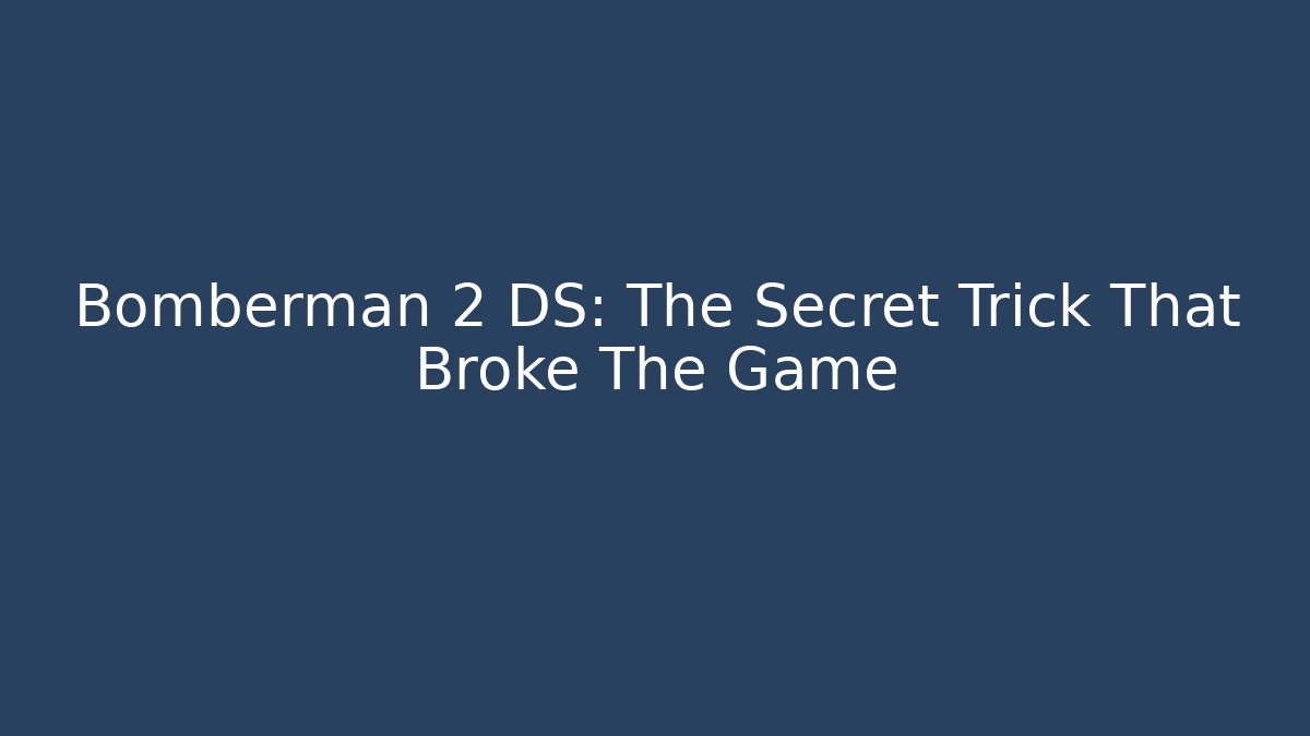 Bomberman 2 DS: The Secret Trick That Broke The Game