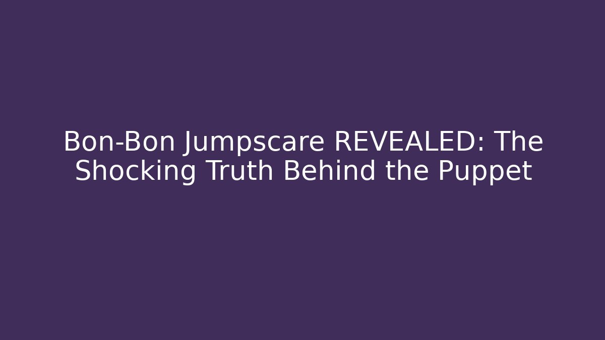Bon-Bon Jumpscare REVEALED: The Shocking Truth Behind the Puppet